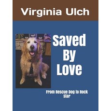 Saved By Love: From Rescue Dog to Rock Star Paperback, Independently Published, English, 9781707900749