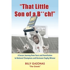 That Little Son of a B**ch!: A Soccer Journey from Tears and Humiliation to National Champions and H... Paperback, Polemistis Press
