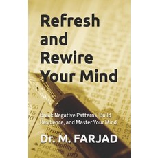 (영문도서) Refresh and Rewire Your Mind: Break Negative Patterns Build Resilience and Ma... Paperback, Dr. M. Farjad., English, 9798230608356