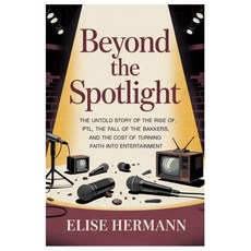 (영문도서)Beyond the Spotlight: The Untold Story of the Rise of PTL the Fall of the Bakke... Paperback, Independently Published, English, 9798279255467