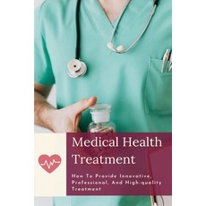 Medical Health Treatment: How To Provide Innovative Professional And High-quality Treatment: How T... Paperback, Independently Published, English, 9798710220528