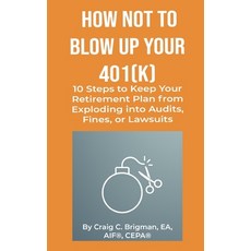 (영문도서)How Not to Blow Up Your 401(k): 10 Steps to Keep Your Retirement Plan from Explo... Paperback, Independently Published, English, 9798271808890
