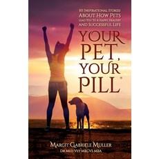 Your Pet Your Pill(R): 101 Inspirational Stories About How Pets Lead You to a Happy Healthy and Su... Paperback, Hsh Press