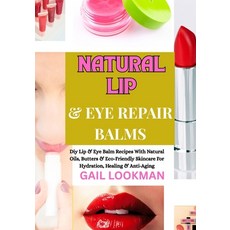 (영문도서)Natural Lip & Eye Repair Balms: Diy Lip & Eye Balm Recipes With Natural Oils Bu... Paperback, Independently Published, English, 9798263446147