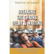 (영문도서) Breaking the Chains of Delay & Waiting: 7 Days to Fast & Pray Your Way to Total Transformation Paperback, Independently Published, English, 9798864291818