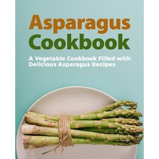 Asparagus Cookbook: A Vegetable Cookbook Filled with Delicious Asparagus Recipes (2nd Edition) Paperback, Independently Published, English, 9798697479582