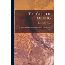 (영문도서) The Cost of Mining: An Exhibit of the Results of Important Mines Throughout the World Paperback, Legare Street Press, English, 9781015869011