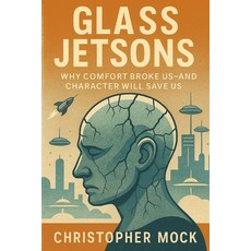 (영문도서)Glass Jetsons: Why Comfort Broke Us - and Character Will Save Us. Paperback, Independently Published, English, 9798275788419
