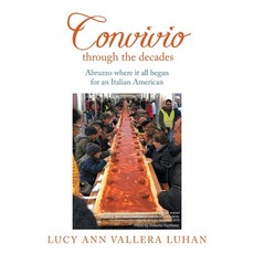 Convivio Through the Decades: From Tuscany to Abruzzo Where It All Began for an Italian American Paperback, Xlibris UK