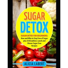 Sugar Detox: Sugar Detox for Beginners: How and Why to Stay Free of Sugar plus 30 Breakfast Lunch a... Paperback, Independently Published