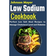 Low Sodium Cookbook: Perfect Low Salt Meal Recipe to Manage Cholesterol Level and Diabetes Paperback, Independently Published, English, 9798706799861