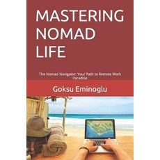 (영문도서) Mastering Nomad Life: The Nomad Navigator: Your Path to Remote Work Paradise Paperback, Independently Published, English, 9798863764269