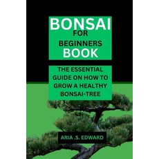 (영문도서) Bonsai for Beginners Book: The Essential Guide on How to Grow a Healthy Bonsai-Tree Paperback, Independently Published, English, 9798882559761