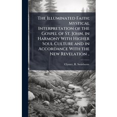 (영문도서)The Illuminated Faith; Mystical Interpretation of the Gospel of St. John in Har... Hardcover, Hutson Street Press, English, 9781025232126