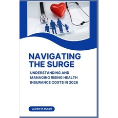 (영문도서)Navigating the Surge: Understanding and Managing Rising Health Insurance Costs i... Paperback, Independently Published, English, 9798266557871