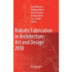 (영문도서) Robotic Fabrication in Architecture Art and Design 2018: Foreword by Sigrid Brell-Çokcan and... Hardcover, Springer, English, 9783319922935