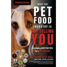 (영문도서) What the Pet Food Industry Is Not Telling You: Developing Good Practices for a Healthier Dog:... Paperback, Riley Publishing, English, 9781737320197