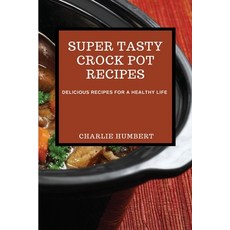 (영문도서) Super Tasty Crock Pot Recipes 2021: Delicious Recipes for a Healthy Life Paperback, Charlie Humbert, English, 9781802909050