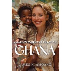 (영문도서)Amazing Journeys Through Ghana Paperback, Empire Publishers, English, 9781972688601 Empire Publishers, English, 9781972688601