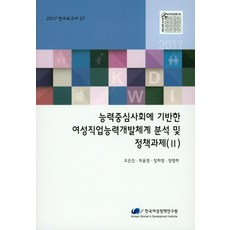 以能力為中心的社會基礎下女性職業能力發展體系分析及政策課題(II)(2017), 韓國女性政策研究院, 吳恩珍,崔允禎,張僖英,張明姬 共著