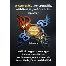 (영문도서)WebAssembly Interoperability with Rust Go and C++ in the Browser: Build Blazin... Paperback, Independently Published, English, 9798264456404