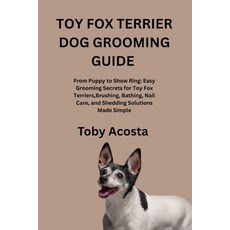 (영문도서)Toy Fox Terrier Dog Grooming Guide: From Puppy to Show Ring: Easy Grooming Secre... Paperback, Independently Published, English, 9798243818759