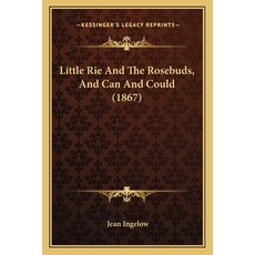 (영문도서) Little Rie And The Rosebuds And Can And Could (1867) Paperback, Kessinger Publishing, English, 9781165407545