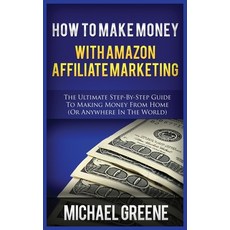 How to Make Money with Amazon Affiliate Marketing: The Ultimate Step-By-Step Guide to Making Money f... Paperback, MGM Books