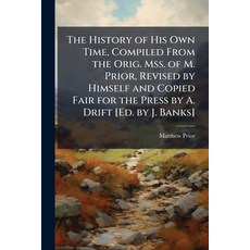 (영문도서)The History of His Own Time Compiled From the Orig. Mss. of M. Prior Revised b... Paperback, Nabu Press, English, 9781143162190