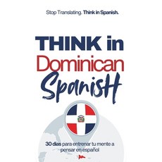 (영문도서)Think in Dominican Spanish: Train Your Mind to Stay in Spanish with Real Dominic... Paperback, English, 9798245065298