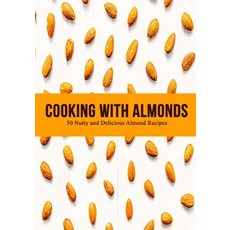 (영문도서) Cooking with Almonds: Nutty and Delicious Almond Recipes (2nd Edition) Paperback, Independently Published, English, 9798844009143