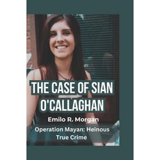 (영문도서) The Case of Sian O'Callaghan: Operation Mayan: Heinous True Crime Paperback, Independently Published, English, 9798854626422