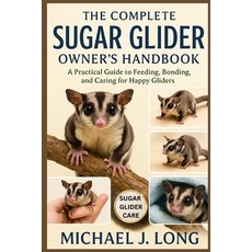 (영문도서)The Complete Sugar Glider Owner's Handbook: A Practical Guide to Feeding Bondin... Paperback, Independently Published, English, 9798271931499