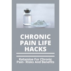 Chronic Pain Life Hacks: Ketamine For Chronic Pain- Risks And Benefits: Ketamine Effects Paperback, Independently Published, English, 9798728351962