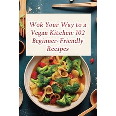 (영문도서) Wok Your Way to a Vegan Kitchen: 102 Beginner-Friendly Recipes Paperback, Independently Published, English, 9798860851429