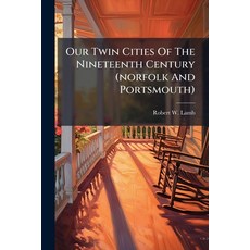 (영문도서)Our Twin Cities Of The Nineteenth Century (norfolk And Portsmouth): Their Past ... Paperback, Nabu Press, English, 9781179357171