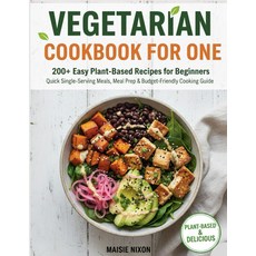 채식 요리책 1권: 초보자를 위한 200가지 이상의 쉬운 식물성 레시피 간단한 1인분 식사 준비 및 예산 친화적인 요리 가이드