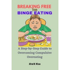 (영문도서) Breaking Free from Binge Eating: A Step-by-Step Guide to Overcoming Compulsive Overeating Paperback, Independently Published, English, 9798388861603