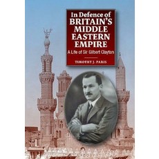 (영문도서) In Defence of Britain's Middle Eastern Empire: A Life of Sir Gilbert Clayton Paperback, Liverpool University Press, English, 9781845197858