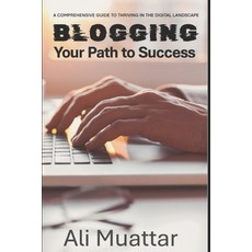 (영문도서) Blogging: Your Path to Success (A Comprehensive Guide to Thriving in the Digita... Paperback, Independently Published, English, 9798385808267