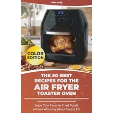 The 50 Best Recipes for the Air Fryer Toaster Oven: Enjoy Your Favorite Fried Foods without Worrying... Hardcover, Linda Lavis, English, 9781801566360