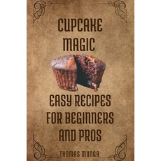 (영문도서)Cupcake Magic: Easy Recipes for Beginners and Pros: Clear fun and numbers-base... Paperback, Independently Published, English, 9798269052106