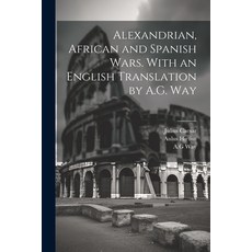 (영문도서) Alexandrian African and Spanish Wars. With an English Translation by A.G. Way Paperback, Hassell Street Press, 9781022895560