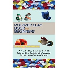 Polymer Clay Book for Beginners: A Step by Step Guide to Craft 20 Polymer Clay Projects with Tools a... Hardcover, C.U Publishing LLC, English, 9781952597695