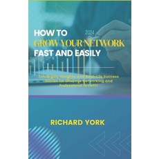 (영문도서) How to Grow Your Network Fast and Easily: Strategies Insights and Real-Life Success Stories... Paperback, Independently Published, English, 9798878885485