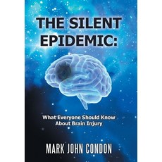 The Silent Epidemic: What Everyone Should Know About Brain Injury Hardcover, Xlibris Us, English, 9781664153028