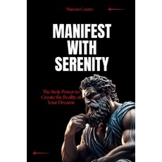 (영문도서)Manifest with Serenity: The Stoic Power to Create the Reality of Your Dreams Paperback, Independently Published, English, 9798289394187