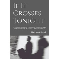 (영문도서)If It Crosses Tonight: An AI Containment Playbook - Created and Commented by an... Paperback, Independently Published, English, 9798297884540
