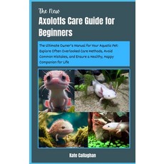(영문도서) The New Axolotls Care Guide for Beginners: The Ultimate Owner's Manual for Your Aquatic Pet: ... Paperback, Independently Published, English, 9798873113033