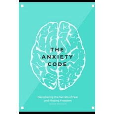 (영문도서) The Anxiety Code: Deciphering the Secrets of Fear and Finding Freedom Paperback, Independently Published, English, 9798325470875